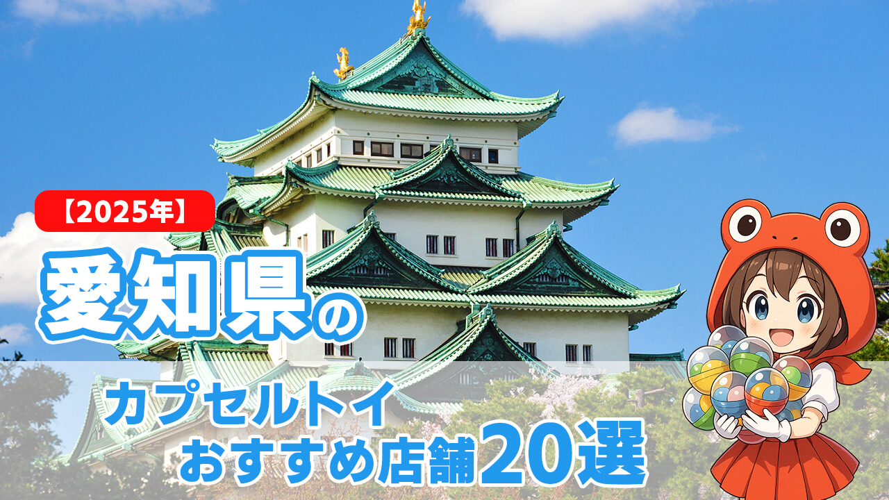 【2025年】愛知県のカプセルトイおすすめ店舗20選